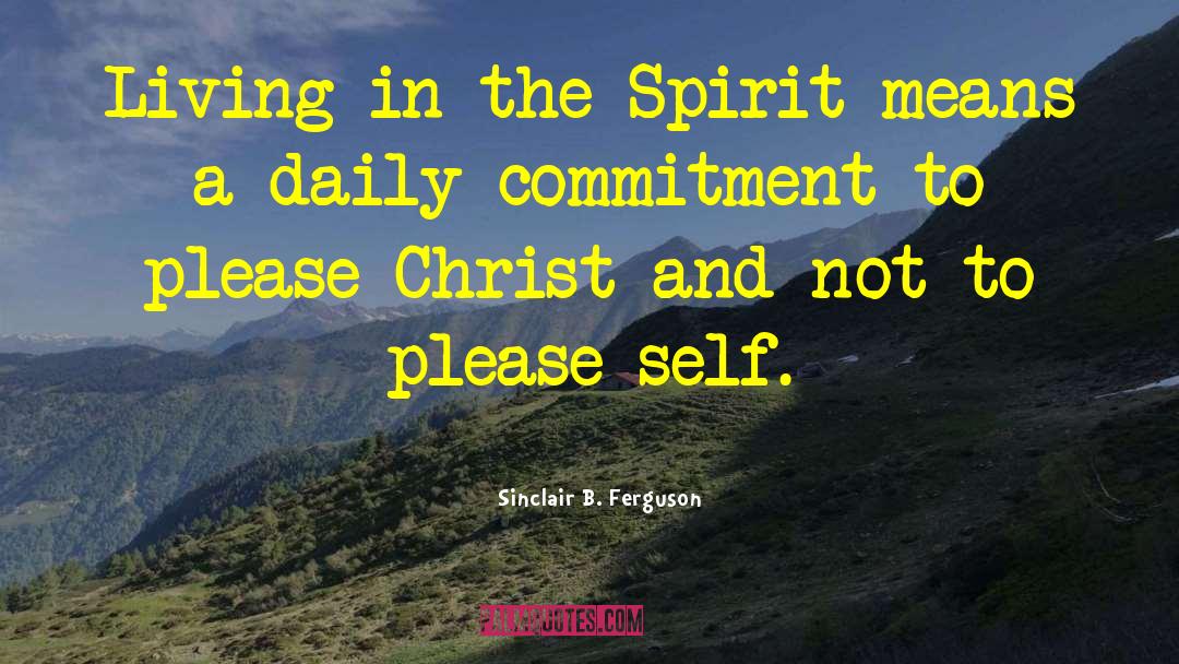 Sinclair B. Ferguson Quotes: Living in the Spirit means