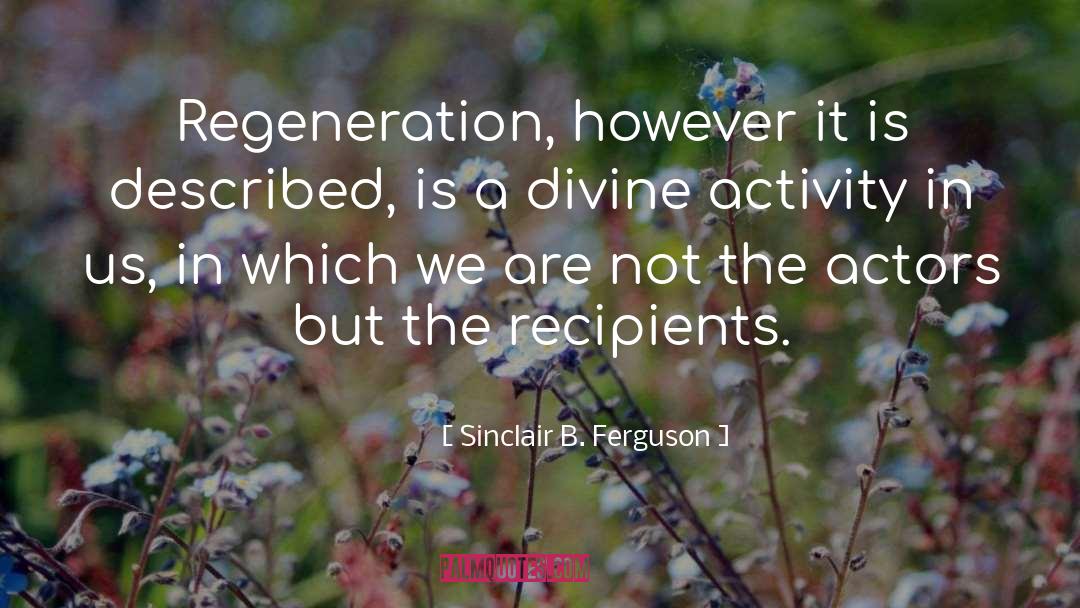 Sinclair B. Ferguson Quotes: Regeneration, however it is described,