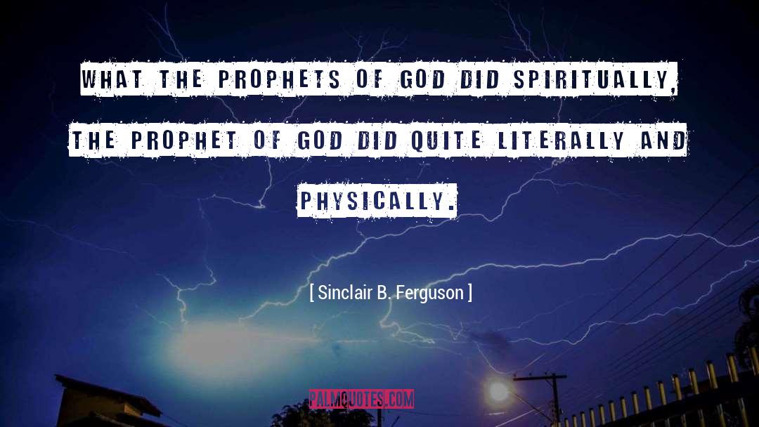 Sinclair B. Ferguson Quotes: What the prophets of God