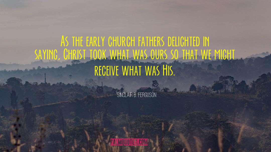 Sinclair B. Ferguson Quotes: As the early church fathers