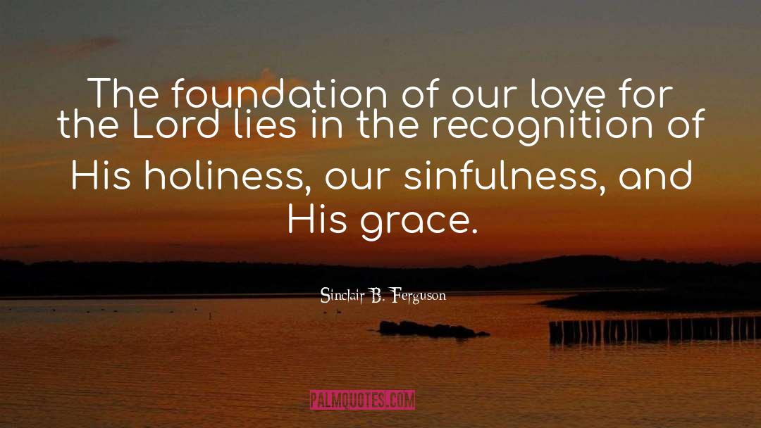 Sinclair B. Ferguson Quotes: The foundation of our love