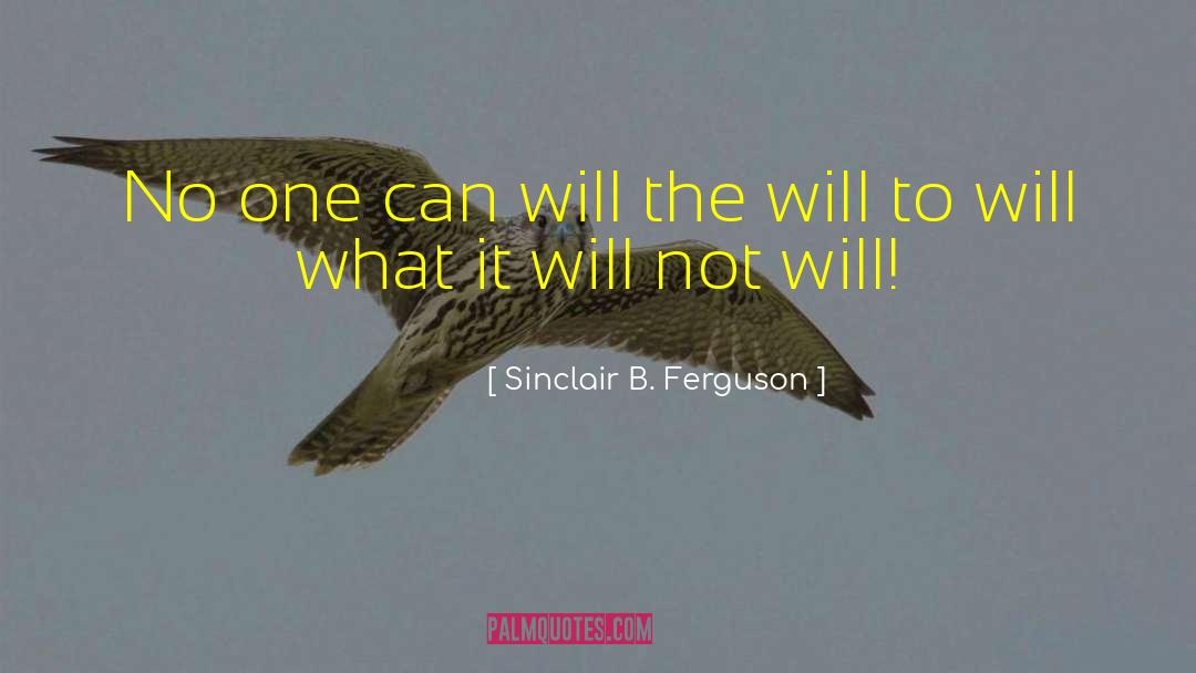 Sinclair B. Ferguson Quotes: No one can will the