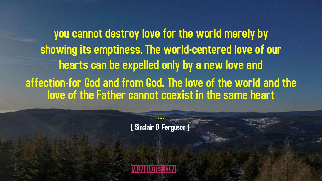 Sinclair B. Ferguson Quotes: you cannot destroy love for