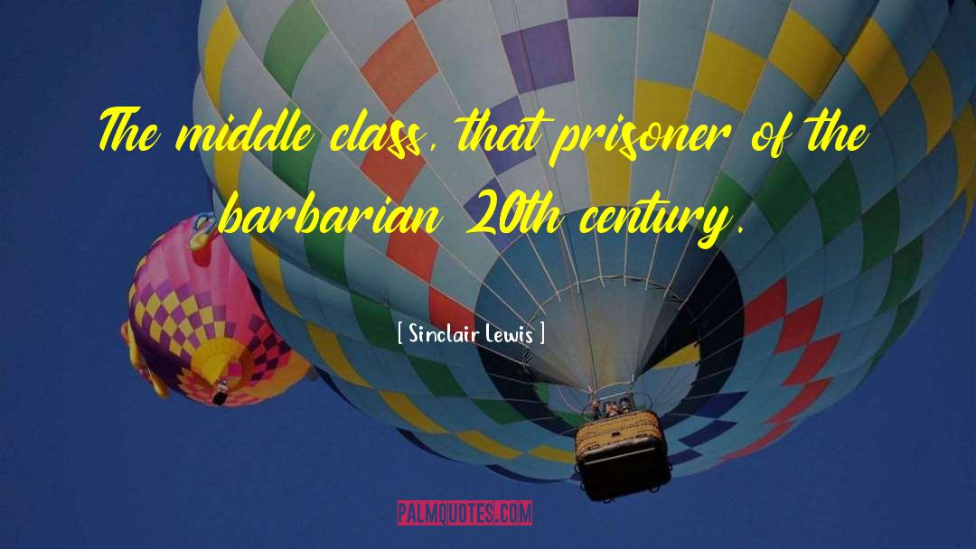 Sinclair Lewis Quotes: The middle class, that prisoner