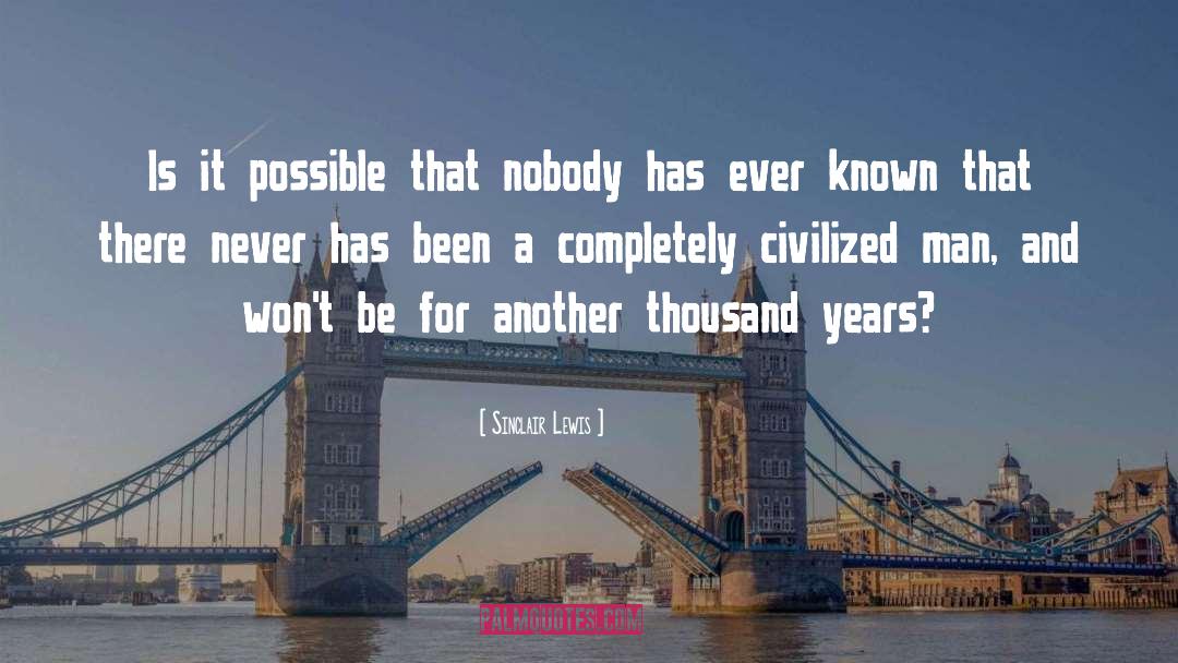 Sinclair Lewis Quotes: Is it possible that nobody
