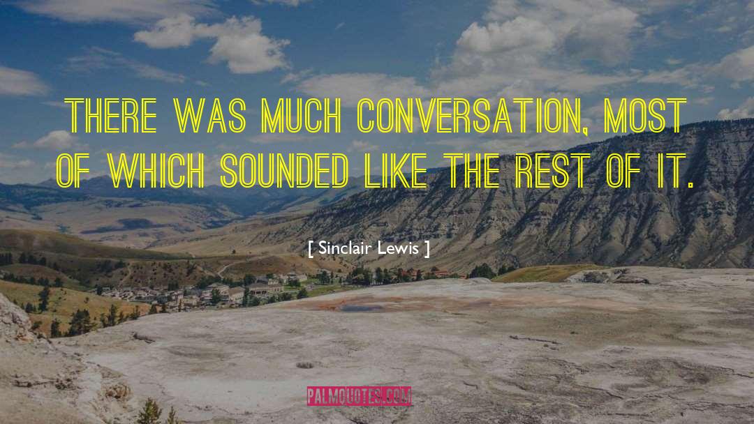 Sinclair Lewis Quotes: There was much conversation, most
