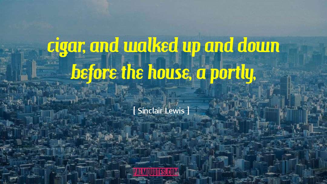 Sinclair Lewis Quotes: cigar, and walked up and