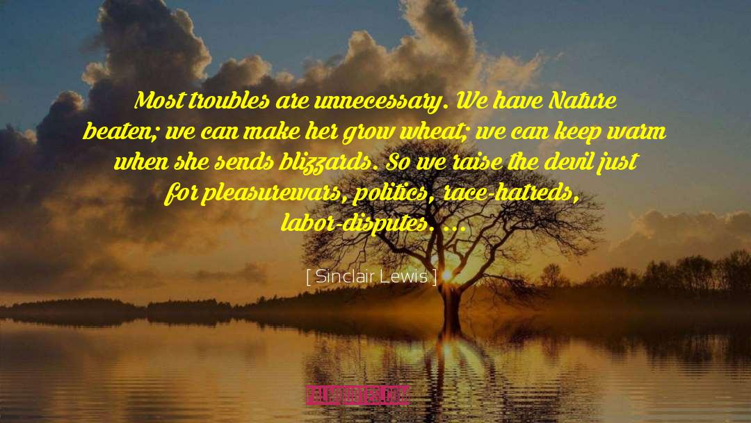 Sinclair Lewis Quotes: Most troubles are unnecessary. We