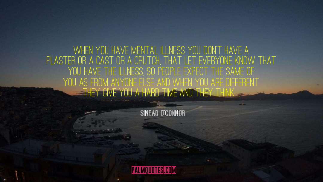 Sinead O'Connor Quotes: When you have mental illness