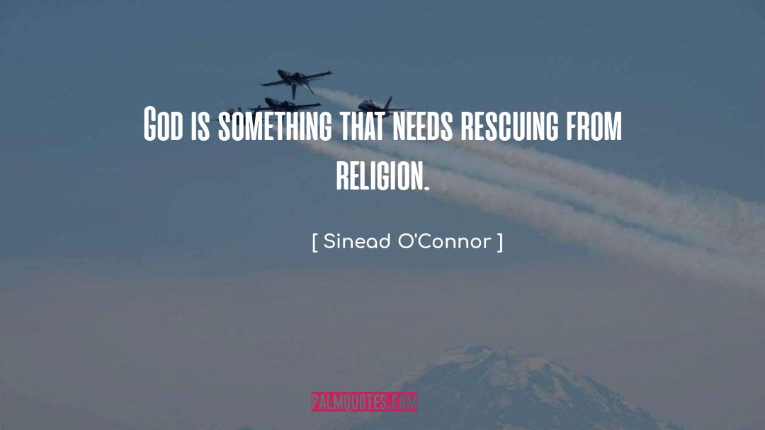 Sinead O'Connor Quotes: God is something that needs