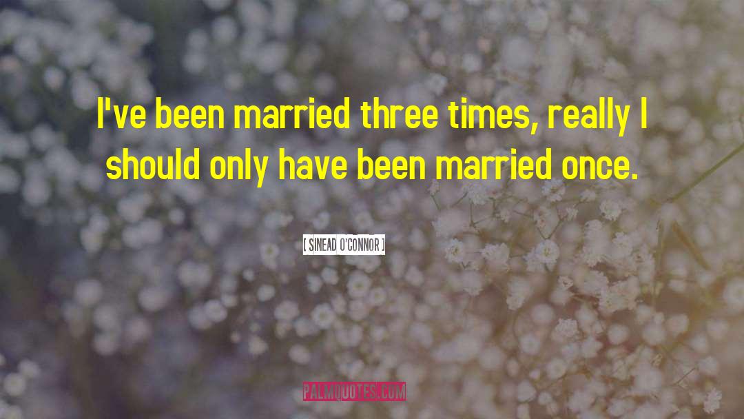 Sinead O'Connor Quotes: I've been married three times,