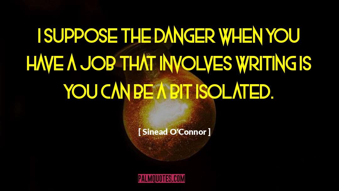 Sinead O'Connor Quotes: I suppose the danger when