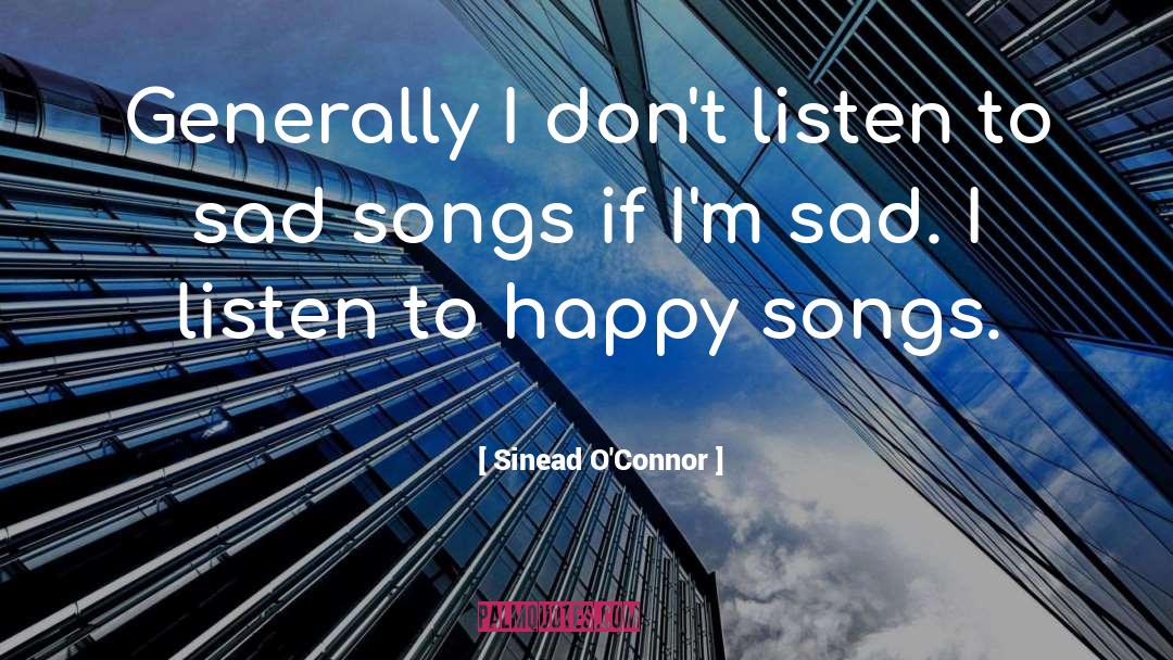 Sinead O'Connor Quotes: Generally I don't listen to