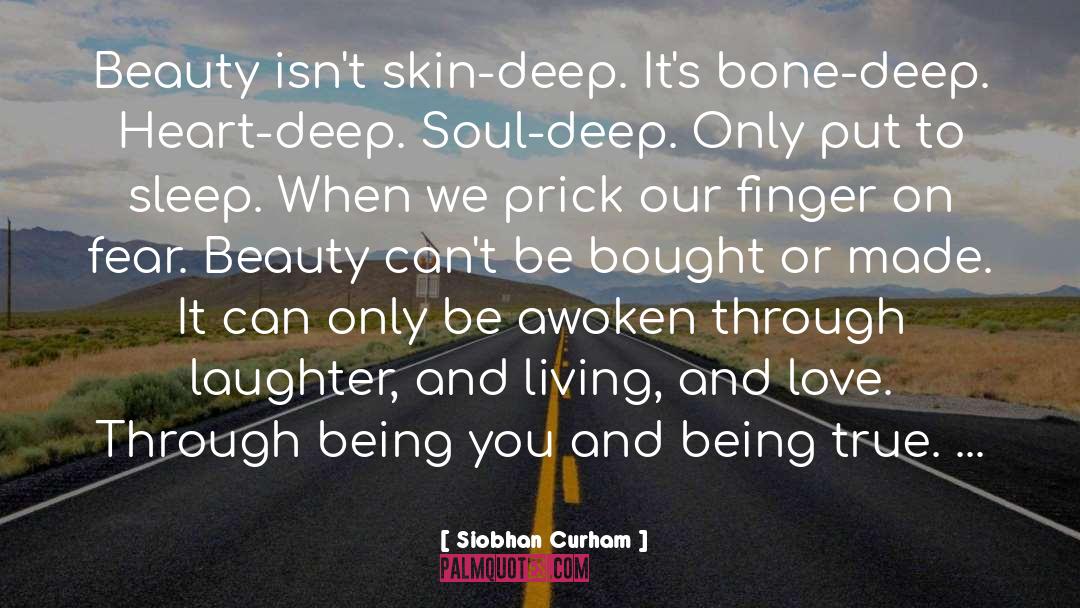 Siobhan Curham Quotes: Beauty isn't skin-deep. It's bone-deep.