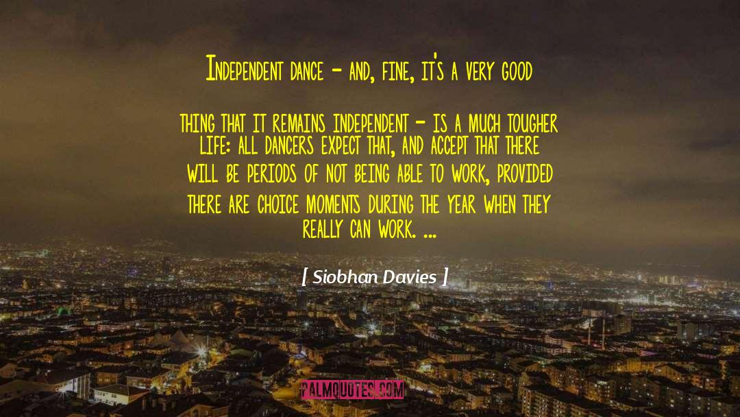 Siobhan Davies Quotes: Independent dance - and, fine,