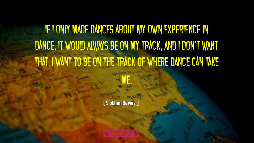 Siobhan Davies Quotes: If I only made dances