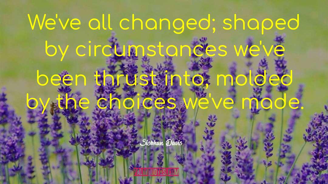 Siobhan Davis Quotes: We've all changed; shaped by