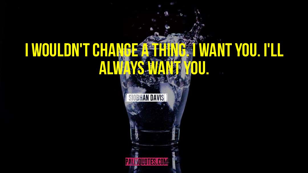 Siobhan Davis Quotes: I wouldn't change a thing.