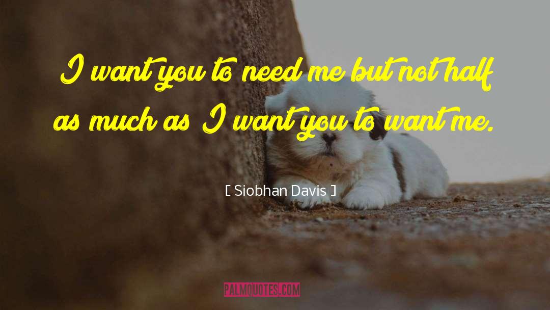 Siobhan Davis Quotes: I want you to need