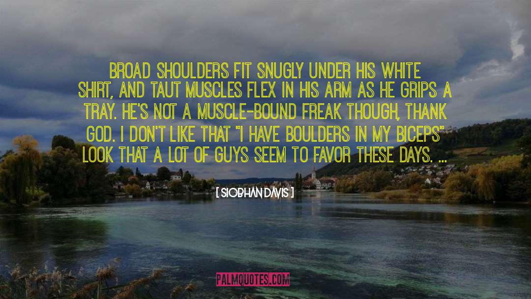 Siobhan Davis Quotes: Broad shoulders fit snugly under