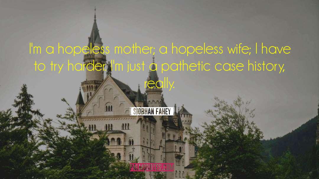 Siobhan Fahey Quotes: I'm a hopeless mother; a