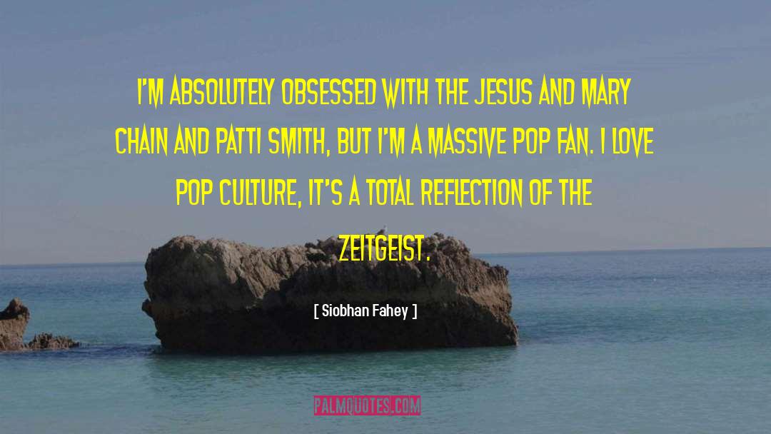 Siobhan Fahey Quotes: I'm absolutely obsessed with The