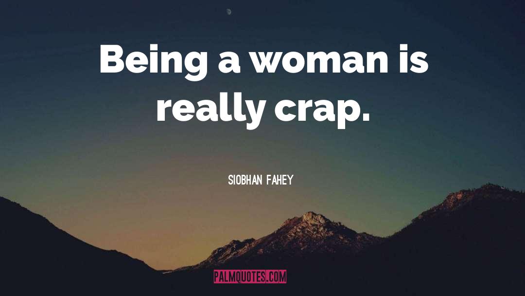 Siobhan Fahey Quotes: Being a woman is really