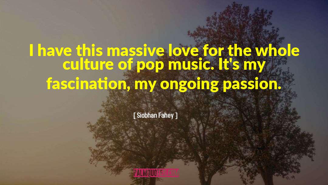 Siobhan Fahey Quotes: I have this massive love