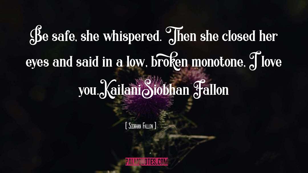 Siobhan Fallon Quotes: Be safe, she whispered. Then
