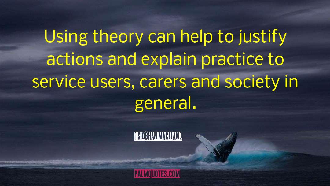 Siobhan Maclean Quotes: Using theory can help to