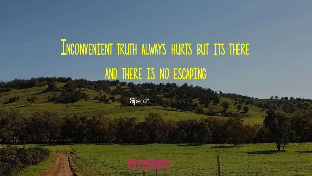 Sipendr Quotes: Inconvenient truth always hurts but
