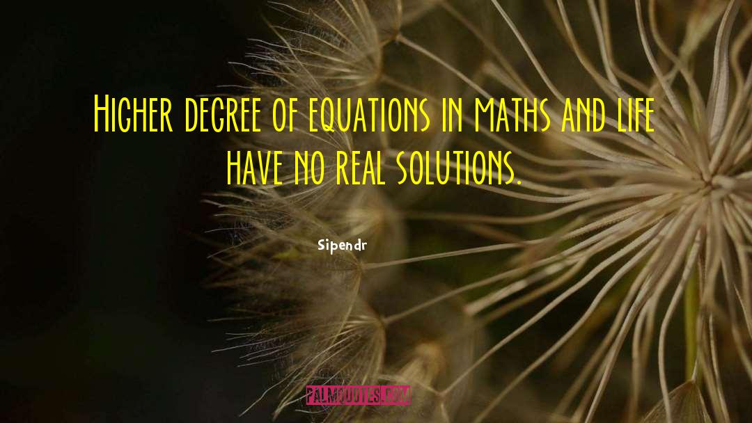 Sipendr Quotes: Higher degree of equations in
