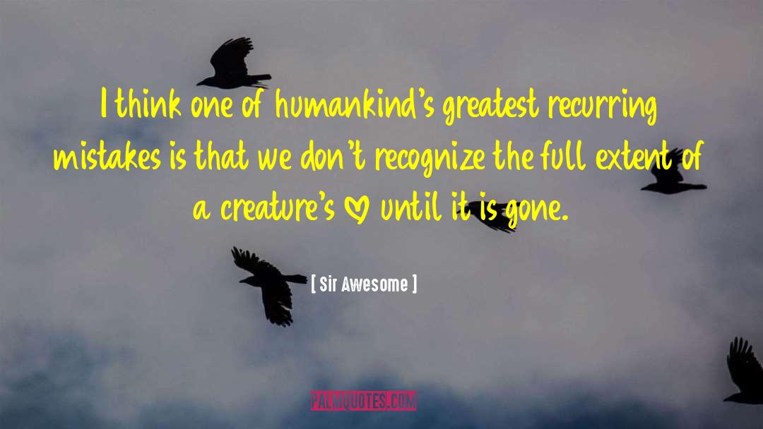 Sir Awesome Quotes: I think one of humankind's