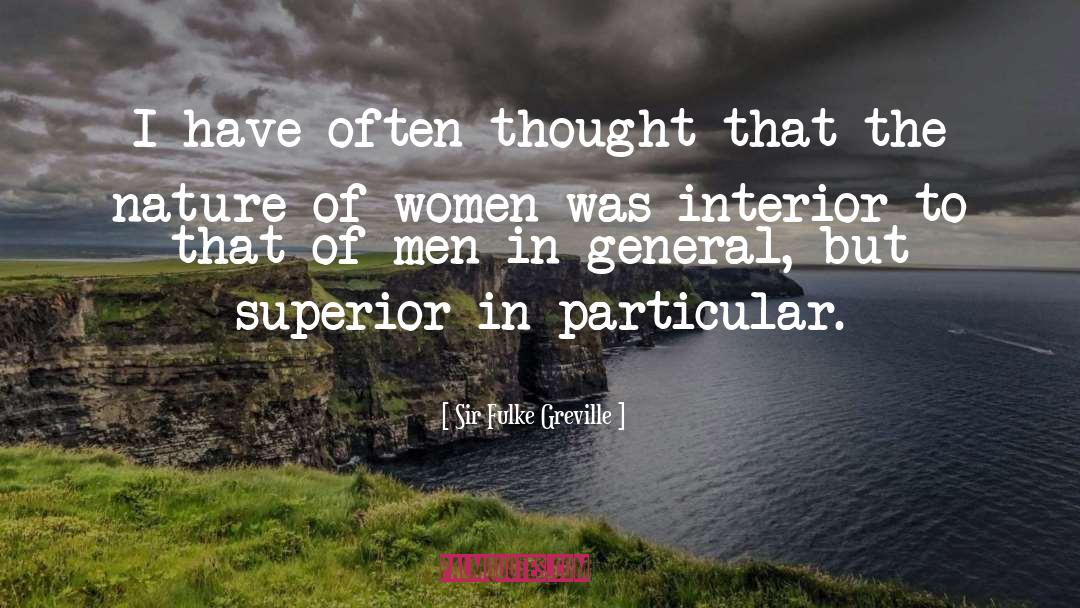 Sir Fulke Greville Quotes: I have often thought that