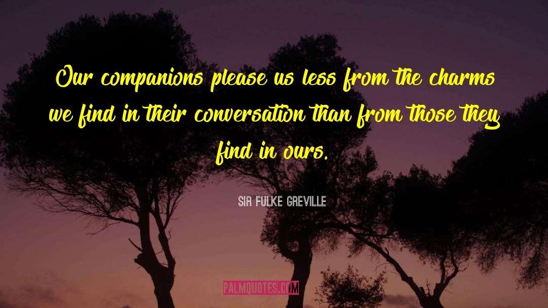 Sir Fulke Greville Quotes: Our companions please us less