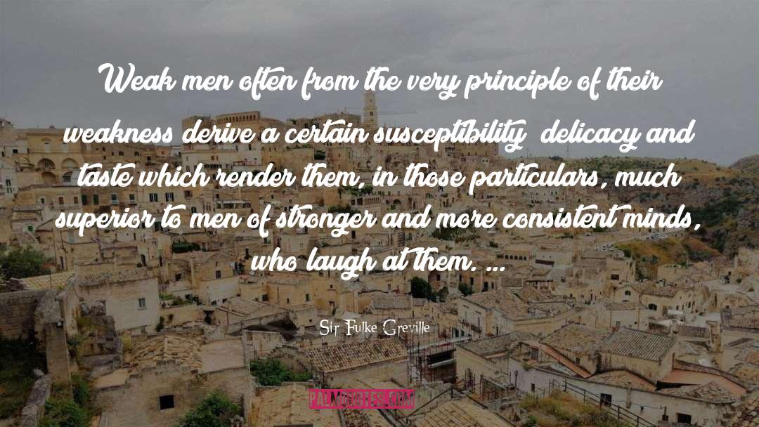 Sir Fulke Greville Quotes: Weak men often from the