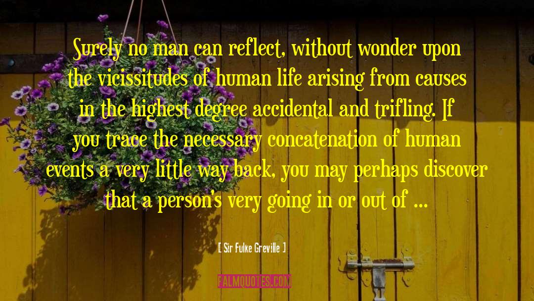 Sir Fulke Greville Quotes: Surely no man can reflect,