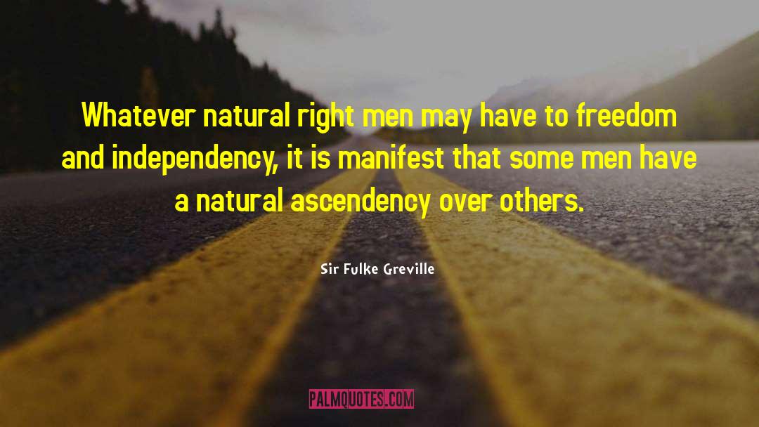Sir Fulke Greville Quotes: Whatever natural right men may