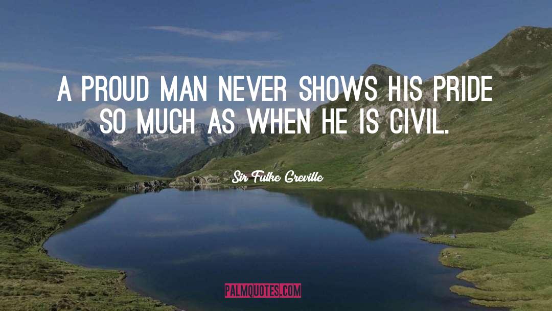 Sir Fulke Greville Quotes: A proud man never shows
