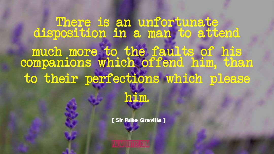 Sir Fulke Greville Quotes: There is an unfortunate disposition