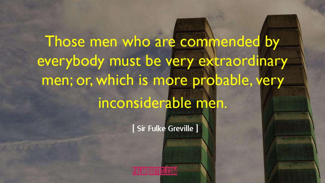 Sir Fulke Greville Quotes: Those men who are commended