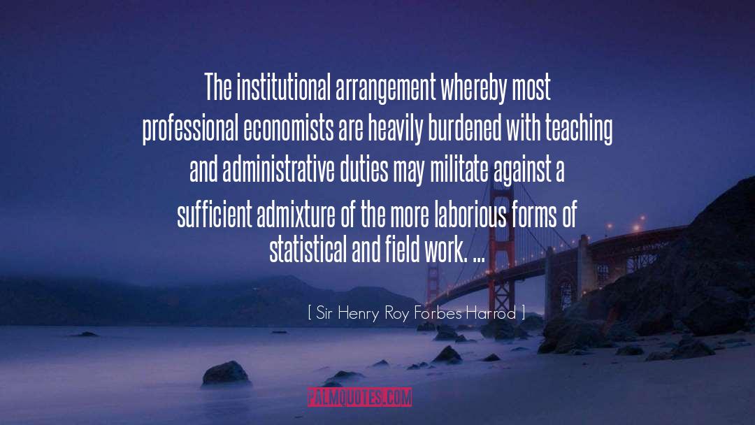 Sir Henry Roy Forbes Harrod Quotes: The institutional arrangement whereby most