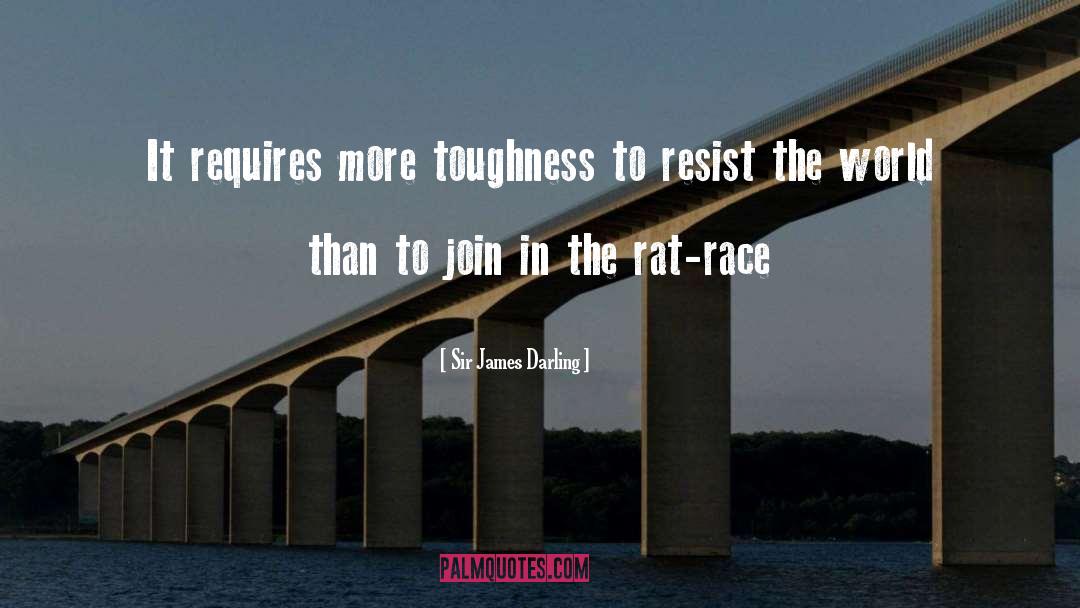Sir James Darling Quotes: It requires more toughness to
