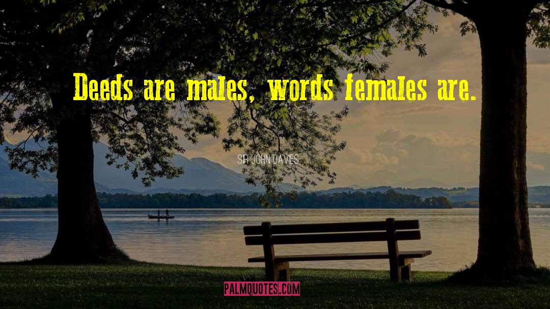 Sir John Davies Quotes: Deeds are males, words females