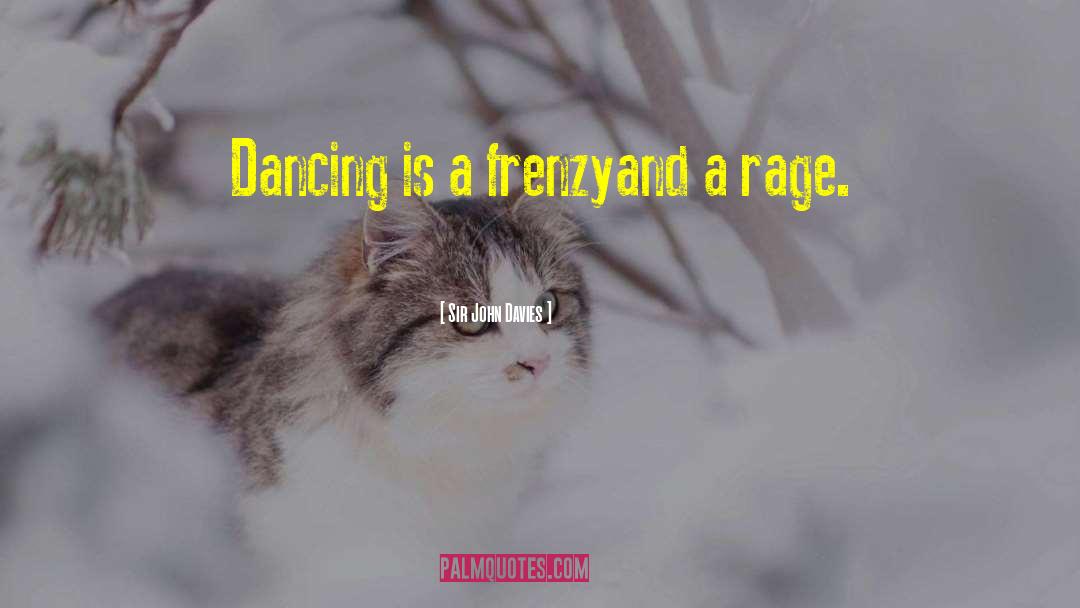 Sir John Davies Quotes: Dancing is a frenzyand a