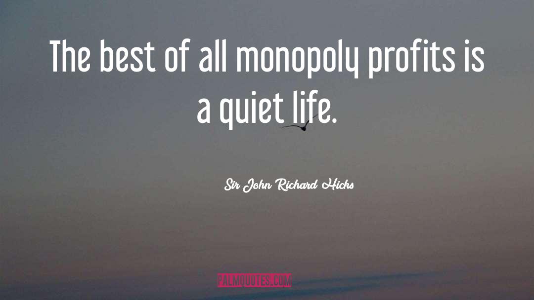 Sir John Richard Hicks Quotes: The best of all monopoly
