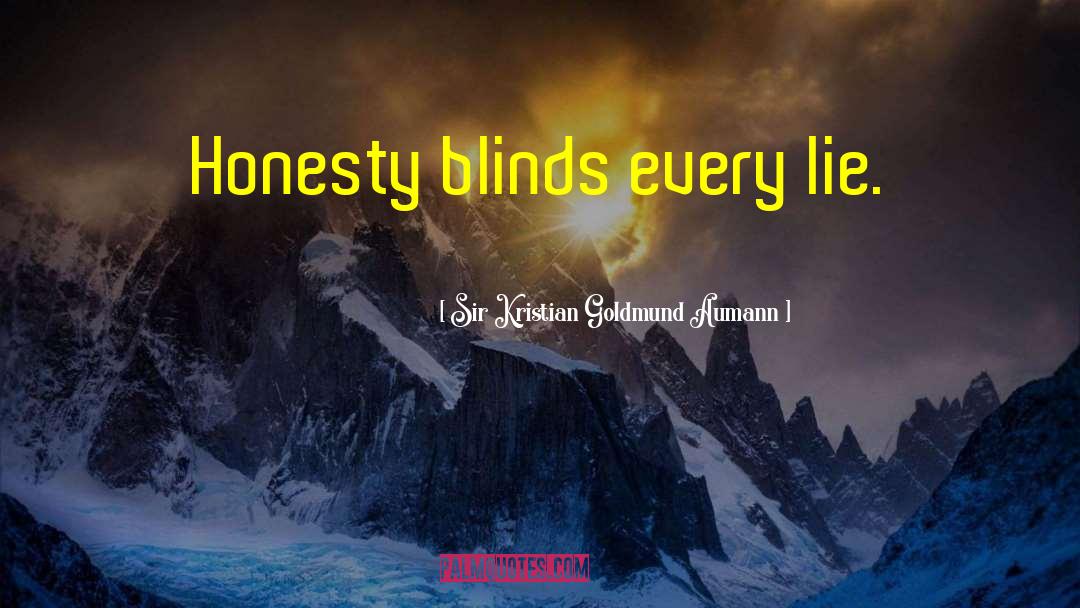 Sir Kristian Goldmund Aumann Quotes: Honesty blinds every lie.