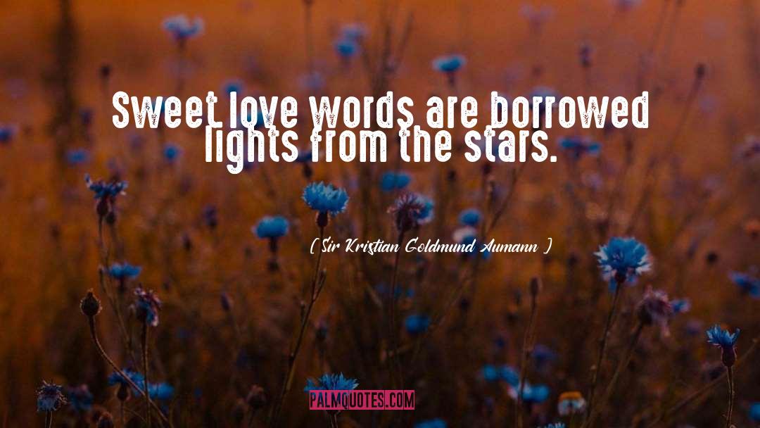 Sir Kristian Goldmund Aumann Quotes: Sweet love words are borrowed