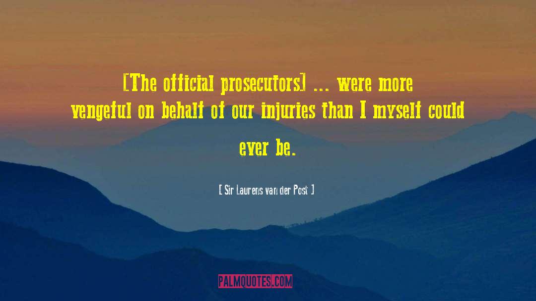 Sir Laurens Van Der Post Quotes: [The official prosecutors] ... were