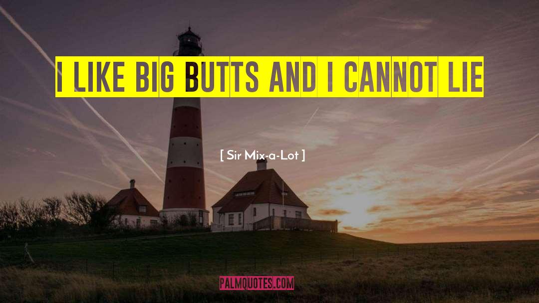 Sir Mix-a-Lot Quotes: I like big butts and